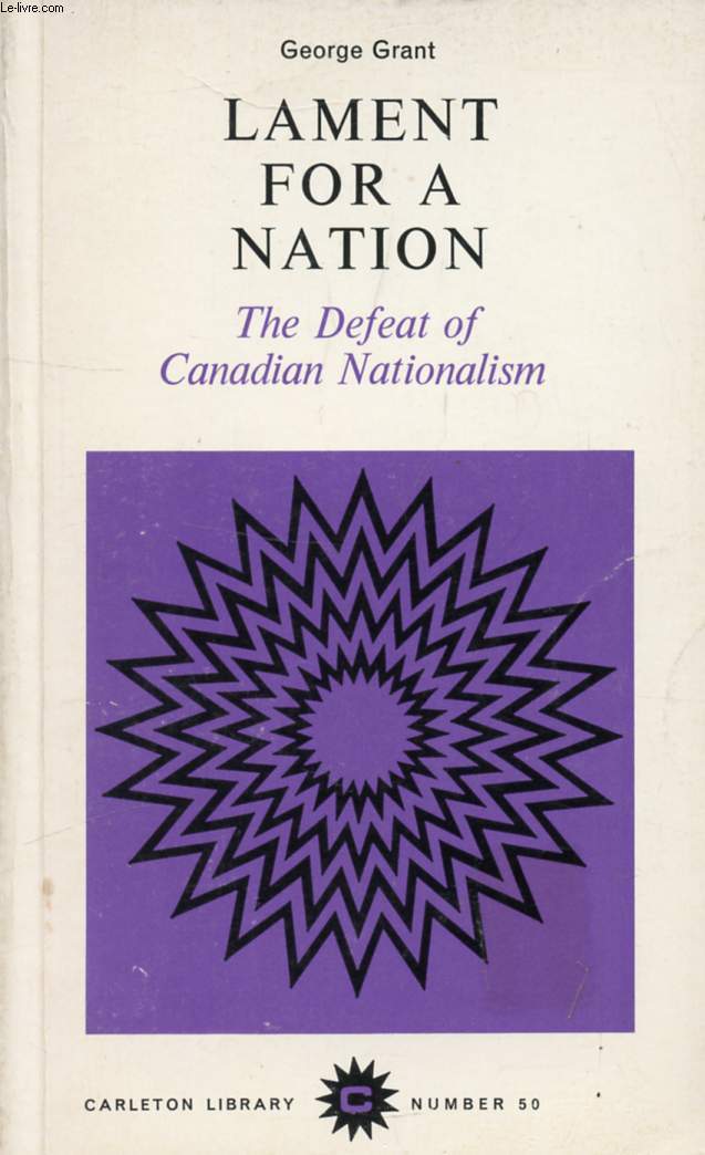 LAMENT FOR A NATION, THE DEFEAT OF CANADIAN NATIONALISM