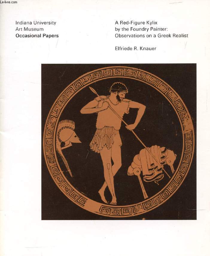 A RED-FIGURE KYLIX BY THE FOUNDRY PAINTER: OBSERVATIONS ON A GREEK REALIST (INDIANA UNIVERSITY ART MUSEUM OCCASIONAL PAPERS