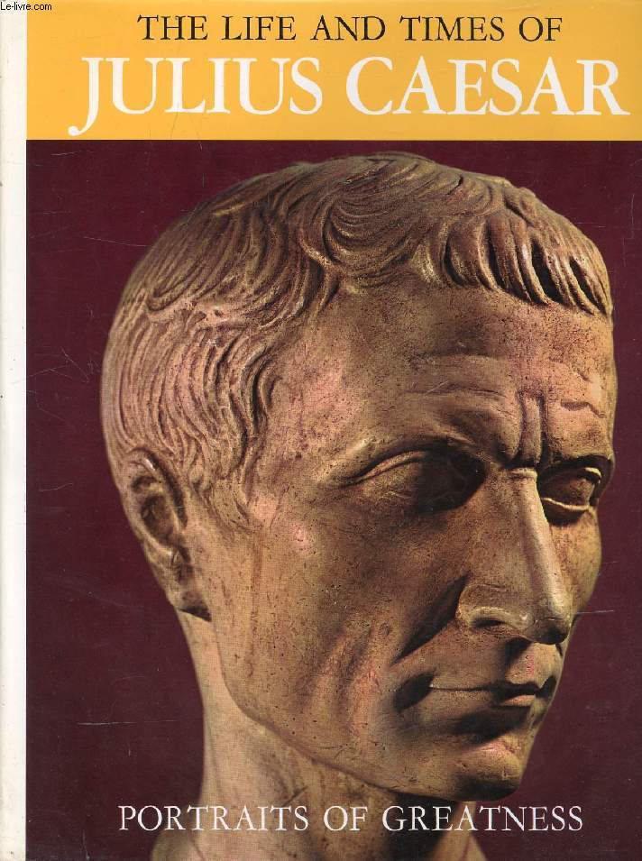 THE LIFE AND TIMES OF CAESAR