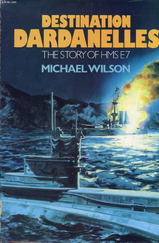 DESTINATION DARDANELLES, The Story of HMS E7