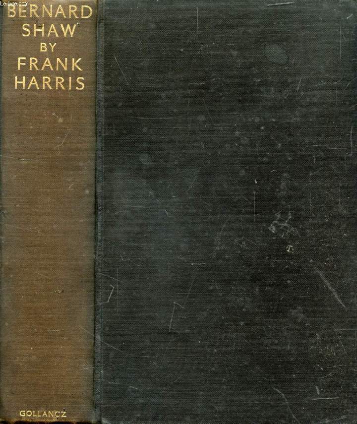 FRANK HARRIS ON BERNARD SHAW, An Unauthorised Biography Based on Firsthand Information