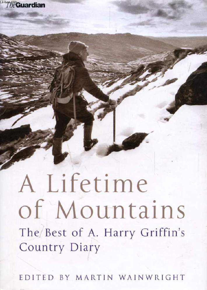 A LIFETIME OF MOUNTAINS, The Best of A. Harry Griffin's Country Diary