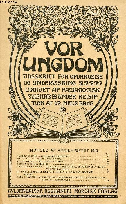 VOR UNGDOM, APRIl 1915, TIDSSKRIFT FOR OPDRAGELSE OG UNDERVISNING UDGIVET AF PDAGOGISK SELSKAB, UNDER REDAKTION AF Dr. NIELS BANG (INDHOLD: HANS RASMUSSEN: DEN HJERE ALMENSKOLE. VILHELM RASMUSSEN: RETSKRIVNING. AXEL DAM: AF EN SKOLEMANDS LSNING...)