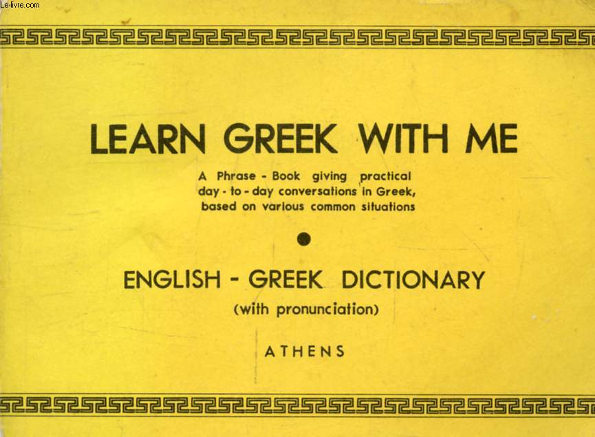 LEARN GREEK WITH ME, A SHORT PRACTICAL GUIDE TO THE LIVING GREEK SPEECH, & ENGLISH-GREEK DICTIONARY
