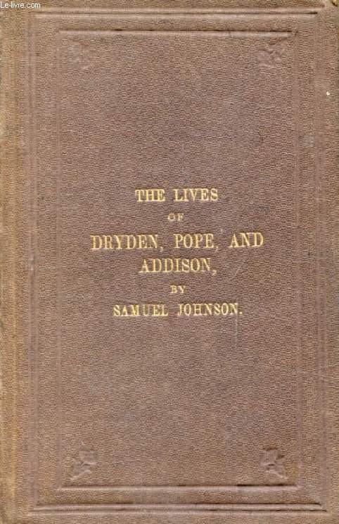 THE LIVES OF DRYDEN, POPE AND ADDISON, WITH CRITICAL OBSERVATIONS ON THEIR WORKS