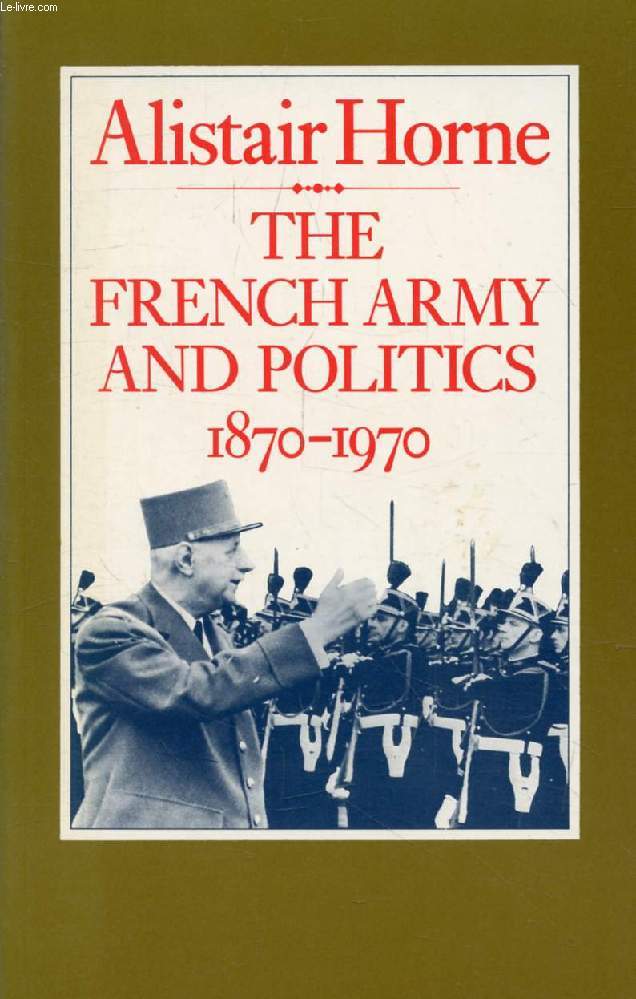 THE FRENCH ARMY AND POLITICS, 1870-1970