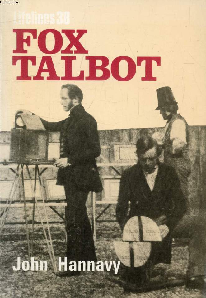FOX TALBOT, An Illustrated Life of William Henry Fox Talbot, 'Father of Modern Photography', 1800-1877