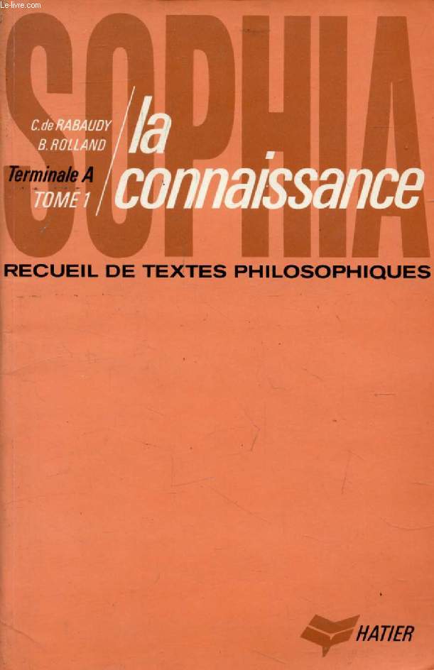 SOPHIA, TOME 1, LA CONNAISSANCE, RECUEIL DE TEXTES PHILOSOPHIQUES POUR LA CLASSE DE TERMINALE A