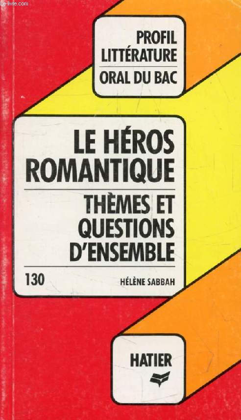 LE HEROS ROMANTIQUE, THEMES ET QUESTIONS D'ENSEMBLE (Profil Littrature, Oral du Bac, 130)