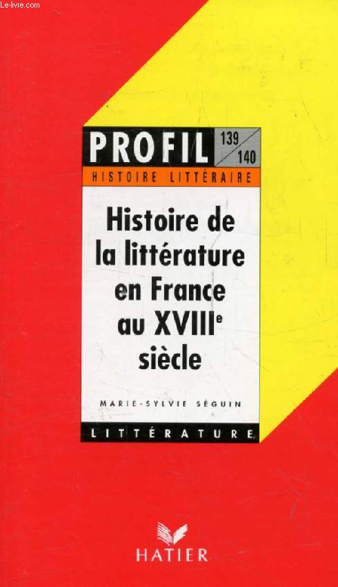 HISTOIRE DE LA LITTERATURE EN FRANCE AU XVIIIe SIECLE (Profil Littrature, Histoire Littraire, 139-140)