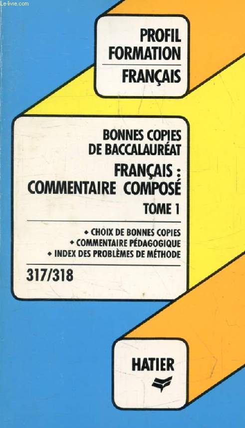 BONNES COPIES DE BAC, FRANCAIS: COMMENTAIRE COMPOSE, TOME 1 (Profil Formation, 317-318)