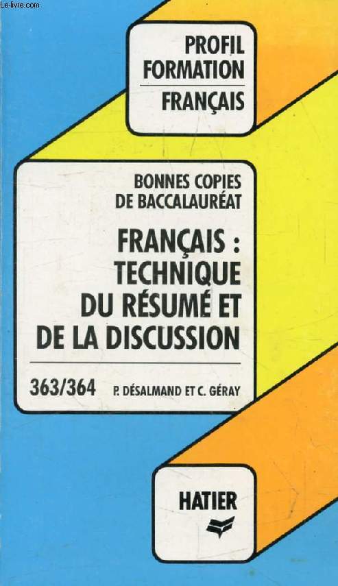 BONNES COPIES DE BAC, FRANCAIS: TECHNIQUE DU RESUME ET DE LA DISCUSSION (Profil Formation, 363-364)
