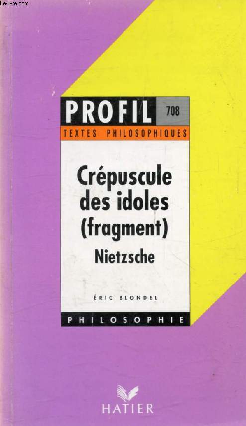 CREPUSCULE DES IDOLES (Fragment) (Profil Philosophie, Textes Philosophiques, 708)