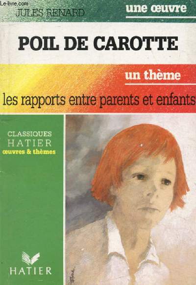 POIL DE CAROTTE (Une Oeuvre), LES RAPPORTS ENTRE PARENTS ET ENFANTS (Un Thme) (Classiques Illustrs Hatier)
