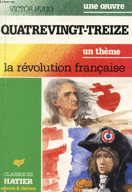 QUATREVINGT-TREIZE (Une Oeuvre), LA REVOLUTION FRANCAISE (Un Thme) (Classiques Illustrs Hatier)