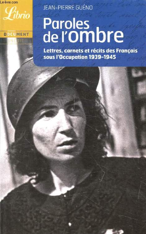 PAROLES DE DE L'OMBRE, LETTRES, CARNETS ET RECITS DES FRANCAIS SOUS L'OCCUPATION, 19139-1945