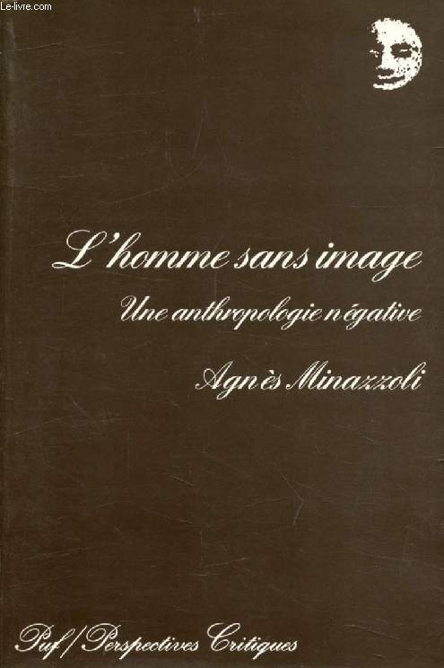 L'HOMME SANS IMAGE, Une Anthropologie Ngative (Perspectives Critiques)