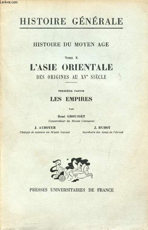 HISTOIRE DU MOYEN AGE, TOME X, L'ASIE ORIENTALE DES ORIGINES AU XVe SIECLE, 1re PARTIE, LES EMPIRES