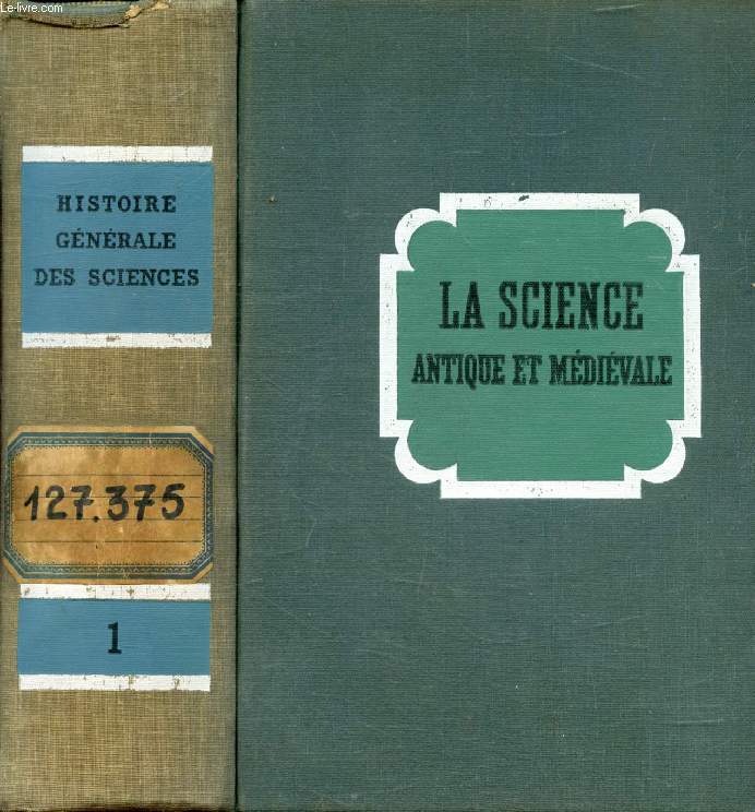 LA SCIENCE ANTIQUE ET MEDIEVALE, DES ORIGINES A 1450 (HISTOIRE GENERALE DES SCIENCES, TOME I)