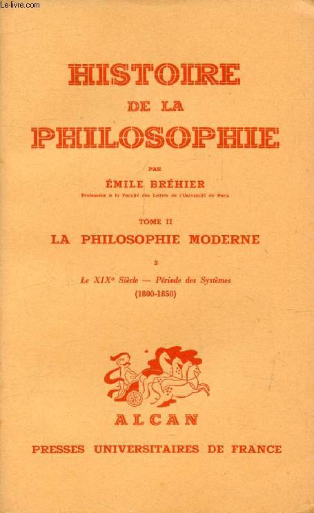 HISTOIRE DE LA PHILOSOPHIE, TOME II, LA PHILOSOPHIE MODERNE, 3, LE XIXe SIECLE, PERIODE DES SYSTEMES (1800-1850)