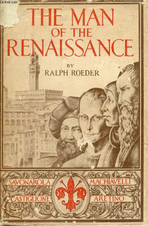 THE MAN OF THE RENAISSANCE, Four Lawgivers: Savonarola, Machiavelli, Castiglione, Aretino