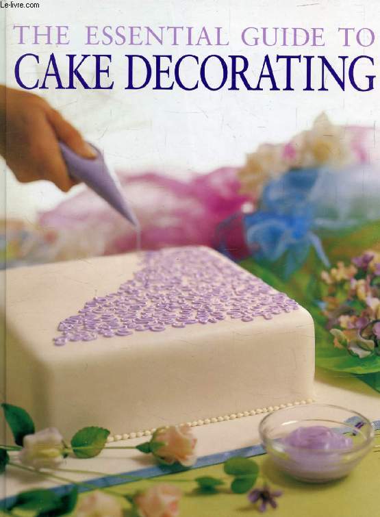 THE ESSENTIAL GUIDE TO CAKE DECORATING