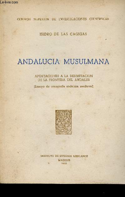 Andalucia Musulmana. Aportaciones a la delimitacion de la frontera del Andalus. Ensayo de etnografia andaluza medieval