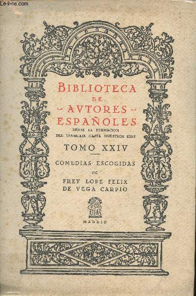 Biblioteca de autores espaoles desde la formacion del lenguaje hasta nuestros dias, tomo XXIV : Comedias escogidas de Frey Lope Felix De Vega Carpio