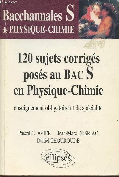 120 sujets corrigs poss au Bac S en physique-Chimie- Bacchannales S de physique-chimie