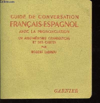 Guide de conversation Franais-Espagnol avec la prononciation, un aide-mmoire grammatical et des cartes