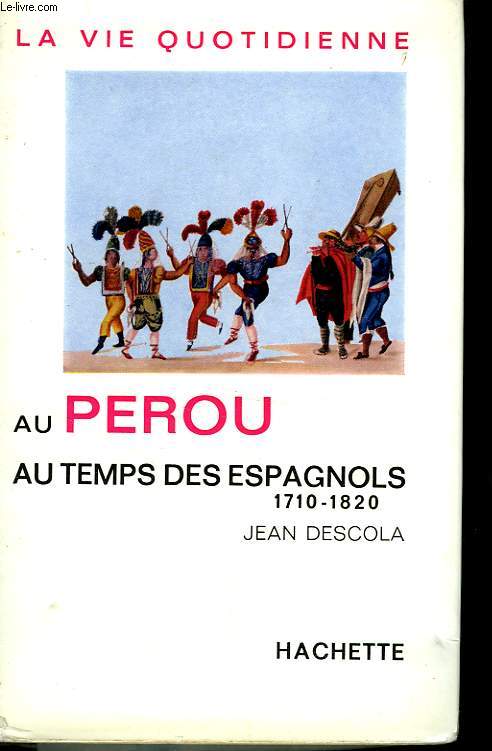 LA VIE QUOTIDIENNE AU PEROU AU TEMPS DES ESPAGNOLS (1710-1820)