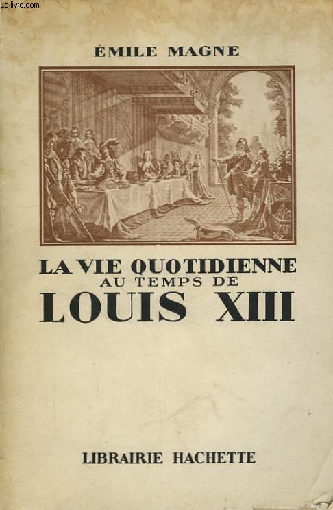 LA VIE QUOTIDIENNE AU TEMPS DE LOUIS XIII
