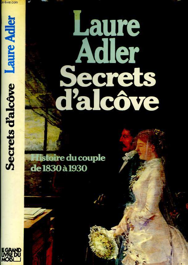 SECRETS D'ALCVE, HISTOIRE DU COUPLE DE 1830  1930