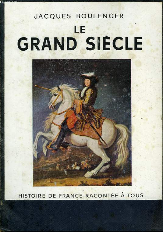 LE GRAND SIECLE - HISTOIRE DE FRANCE RACONTEE A TOUS