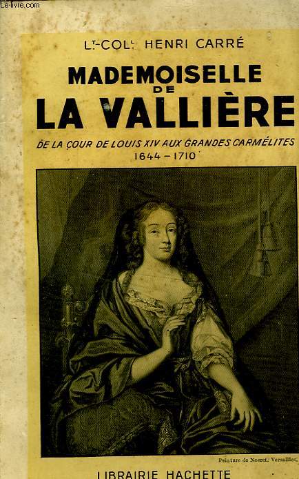 MADEMOISELLE DE LA VALLIERE, DE LA COUR DE LOUIS XIV AUX GRANDES CARMELITES 1644-1710