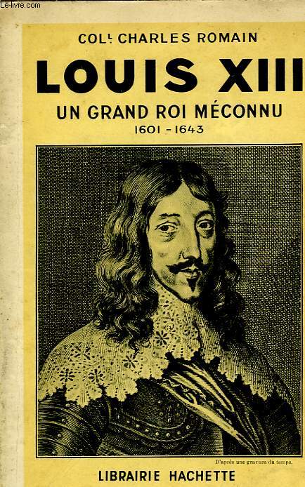 LOUIS XIII, UN GRAND ROI MECONNU 1601-1643