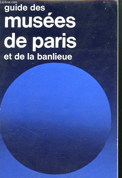GUIDE DES MUSEES DE PARIS ET DE LA BANLIEUE