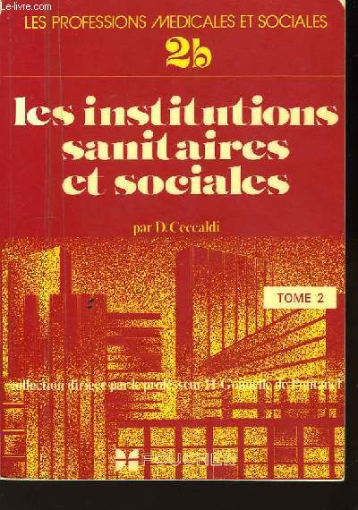 Les Institutions Sanitaires et Sociales. TOME 2 : Les tablissements et les services de base.