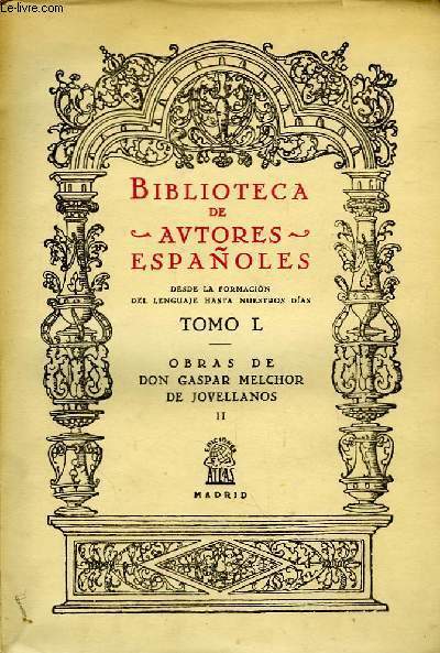 Biblioteca de Autores Espaoles. TOMOS XLVI y L : Obras de Don Gaspar Melchor de Jovanellos.