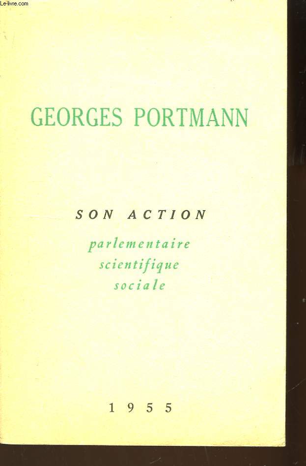 Georges Portmann. Son action Parlementaire, Scientifique et Sociale.