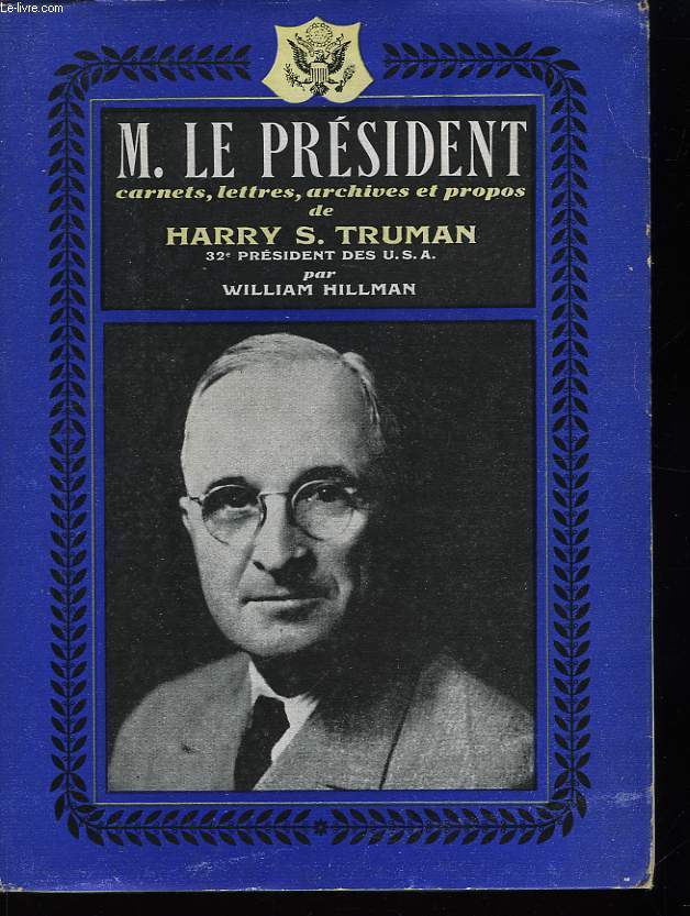 M. Le Prsident, carnets, lettres, archives et propos de Harry S. Truman, 32 prsident des U.S.A.