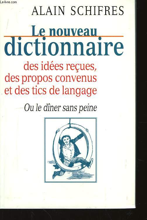 Le nouveau Dictionnaire des ides reues, des propos convenus, et des tics de langage.