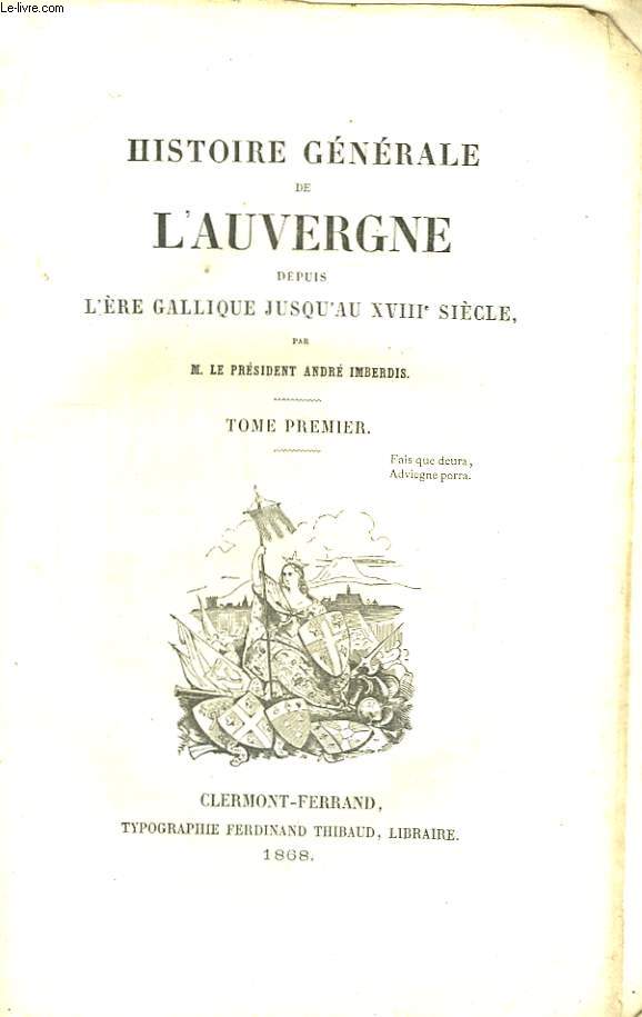 Histoire Gnrale de l'Auvergne, depuis l'Ere Gallique jusqu'au XVIII sicle. TOME Ier