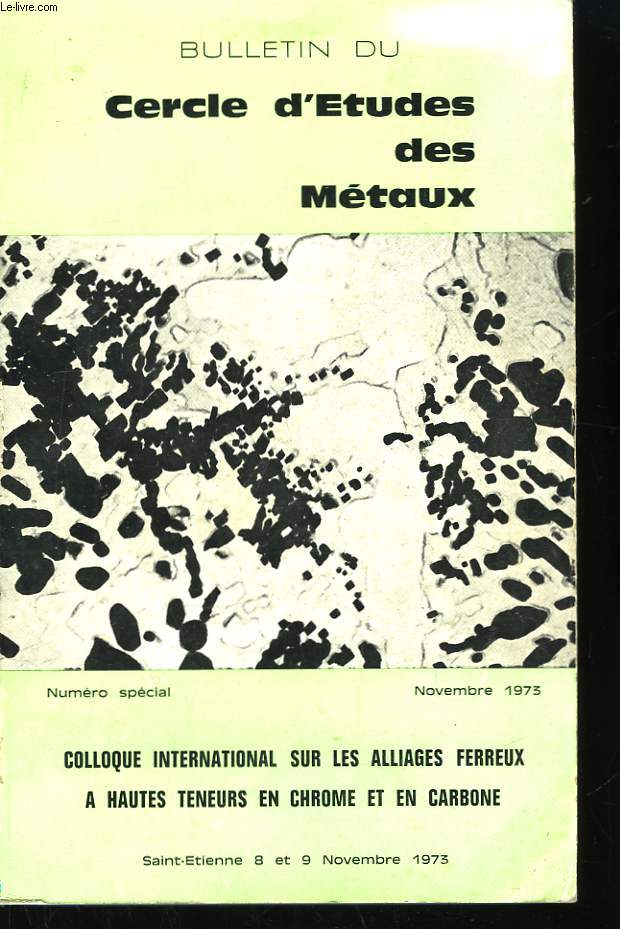 Bulletin Cercle d'Etudes des Mtaux. Colloque International sur les alliages ferreux  hautes teneurs en chrome et en carbone.