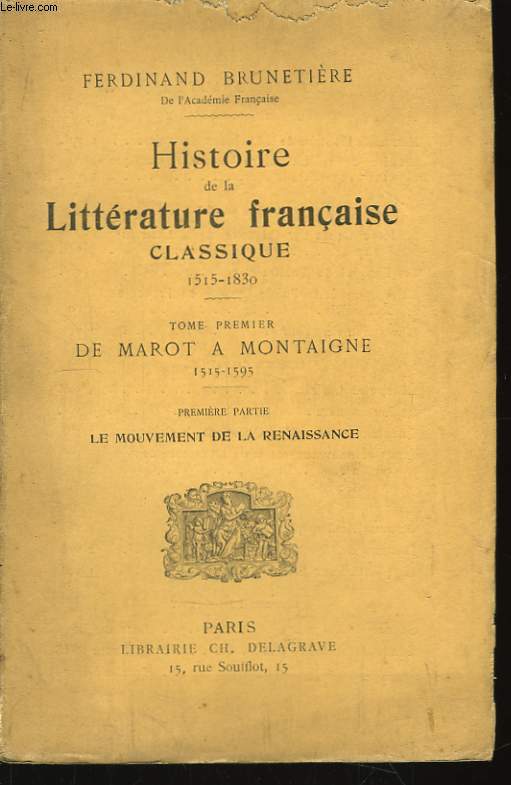 Histoire de la Littrature Franaise Classique (1515 - 1830) - TOME Ier : De Marot  Montaigne (1515 - 1595). 1re partie : Le mouvement de la Renaissance.