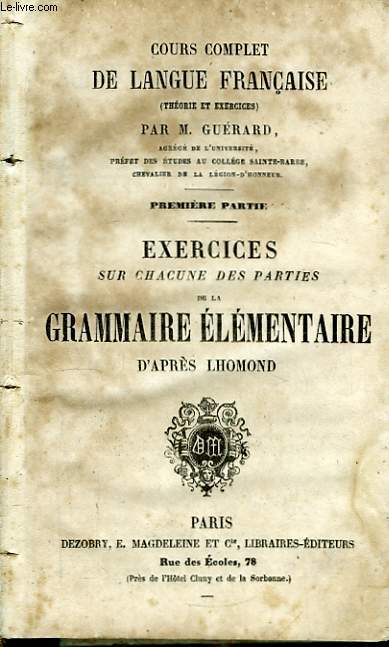 Cours complet de Langue Franaise. 1re partie : Exercices sur chacune des parties de la Grammaire Elmentaire d'aprs Lhomond.