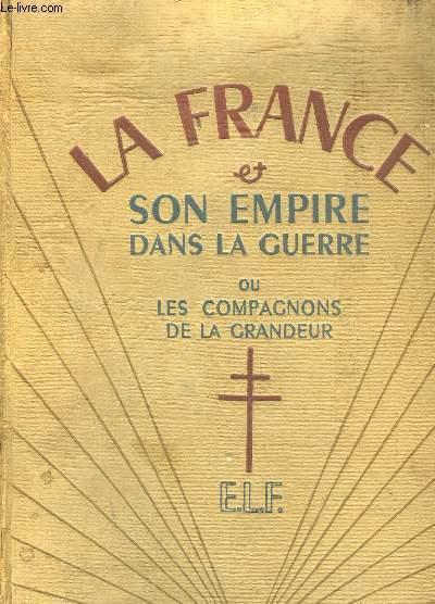 La France & son Empire dans la Guerre, ou les Compagnons de la Grandeur. TOME 3