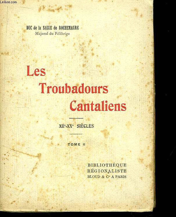 Les Troubadours Cantaliens. XIIe - XXe sicles. TOME II