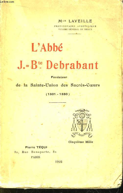 L'Abb J.-Bte Debrabant, fondateur de la Sainte-Union des Sacrs-Coeurs (1801 - 1880)