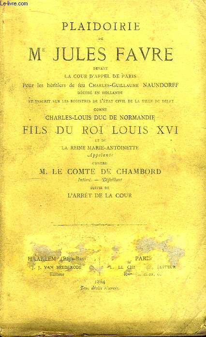 Plaidoirie de Me Jules Favre devant la Cour de Parie, pour les Hritiers de feu Charles-Guillaume Naundorff.